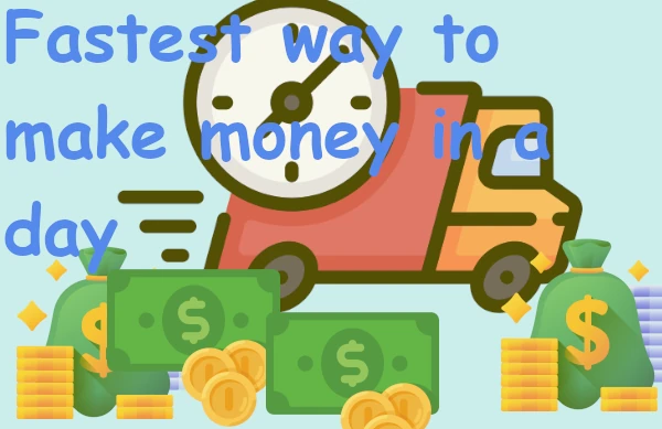 Fastest way to make money in a day